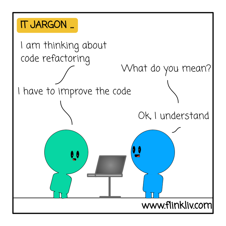 Conversation between A and B about the use of jargon in IT. A: I am thinking about code refactoring B: What do you mean? Solution A: I have to improve the code B: Ok, I understand By flinkliv.com